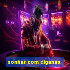 sonhar com ciganas